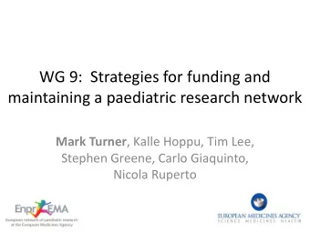 WG 9:  Strategies for funding and  maintaining a paediatric research network Mark Turner , Kalle