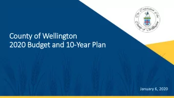 Cou  County of  y of Wellington  2020  2020 Budg  udget a  and  nd 10-Yea  ear P  Plan  January 6,