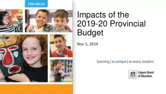 Impacts of the  2019-20 Provincial  Budget  Nov. 5, 2019  Impact of CBEs Spring Budget  Did