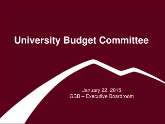 University Budget Committee  January 22, 2015  GBB  Executive Boardroom  FY16 Budget Build -