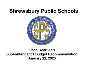 Shrewsbury Public Schools  Fiscal Year 2021  Superintendents Budget Recommendation  January 22,