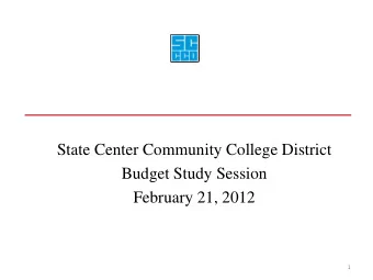 State Center Community College District  Budget Study Session  February 21, 2012  1  2012-13 Budget