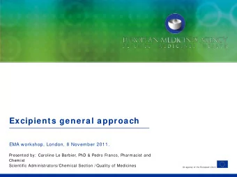 Excipients general approach  EMA workshop, London, 8 November 2011.  Presented by:  Caroline Le