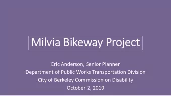 Milvia ilvia Bi Bikeway Proj  oject  ect Eric Anderson, Senior Planner Department of Public Works
