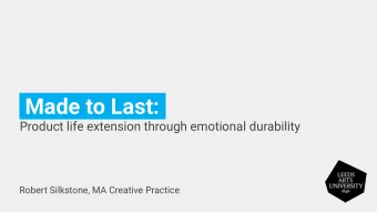 Made to Last:.  Product life extension through emotional durability  Robert Silkstone, MA Creative
