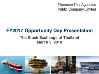 FY2017 Opportunity Day Presentation  The Stock Exchange of Thailand  March 9, 2018  Thoresen Thai