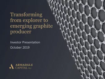 Transforming  from explorer to  emerging graphite  producer  Investor Presentation  October 2019