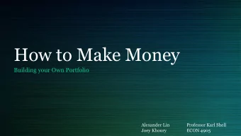 How to Make Money  Building your Own Portfolio  Alexander Lin  Professor Karl Shell  Joey Khoury