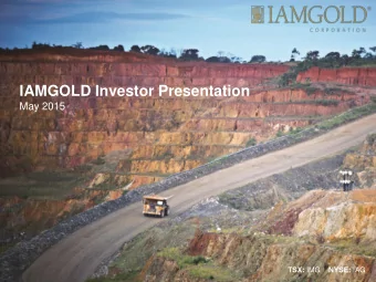 IAMGOLD Investor Presentation May 2015 TSX: IMG NYSE: IAG  Cautionary Statement on Forward-Looking