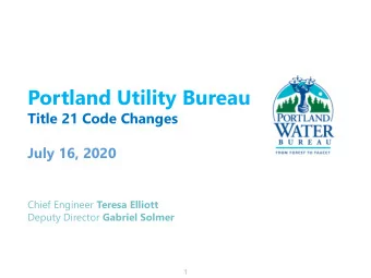 Portland Utility Bureau  Title 21 Code Changes  July 16, 2020 Chief Engineer Teresa Elliott Deputy