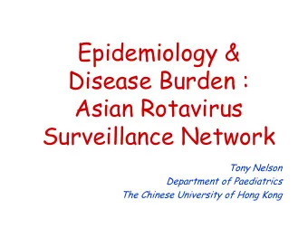 Epidemiology &amp;  Disease Burden :  Asian Rotavirus  Surveillance Network  Tony Nelson