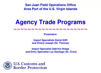 Agency Trade Programs  ~~~~~~~~~~~~~~~~~~~~~  Presenters:  Import Specialists Dariel Gifft  and