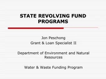 STATE REVOLVING FUND  PROGRAMS  Jon Peschong  Grant &amp; Loan Specialist II  Department of