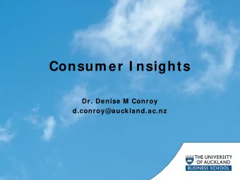 Consum er I nsights  Dr. Denise M Conroy  d.conroy@auckland.ac.nz  W ho am  I ?  I m  a