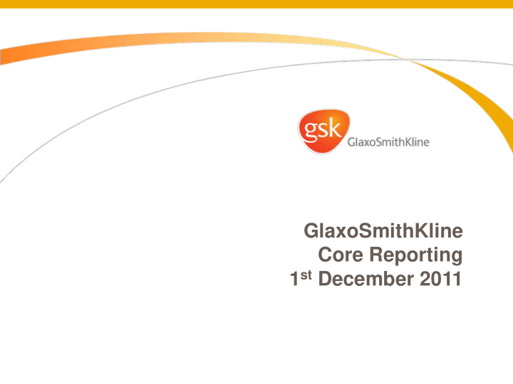 glaxosmithkline core reporting 1 st december 2011 today s