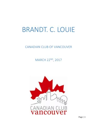 BRANDT. C. LOUIE  CANADIAN CLUB OF VANCOUVER MARCH 22 ND , 2017  Page | 1  Good afternoon.  Thank