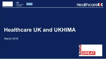 Healthcare UK and UKHIMA  March 2018  Healthcare UKs mission is to fully mobilise the best of UK