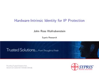 Hardware-Intrinsic Identity for IP Protection  John Ross Wallrabenstein  Sypris Research  Sypris