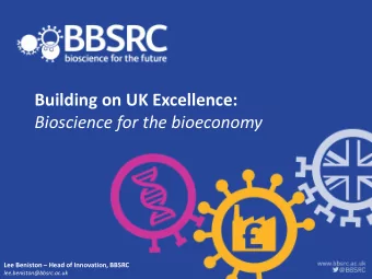 Building on UK Excellence:  Bioscience for the bioeconomy  Lee Beniston  Head of Innovation,