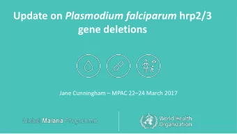 Update on Plasmodium falciparum hrp2/3  gene deletions Jane Cunningham  MPAC 22  24 March