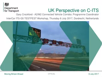 UK Perspective on C-ITS  Gary Crockford - A2/M2 Connected Vehicle Corridor, Programme Coordinator