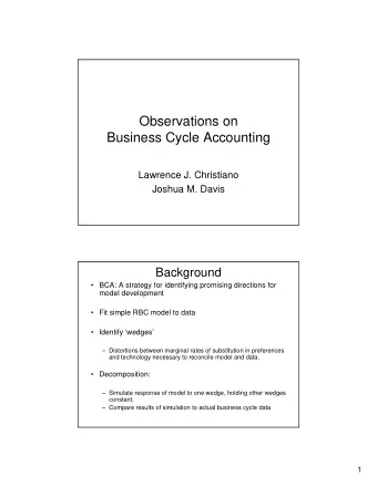Observations on  Business Cycle Accounting  Lawrence J. Christiano  Joshua M. Davis  Background