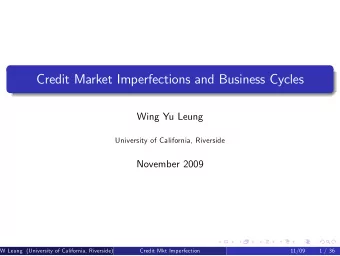 Credit Market Imperfections and Business Cycles  Wing Yu Leung  University of California, Riverside