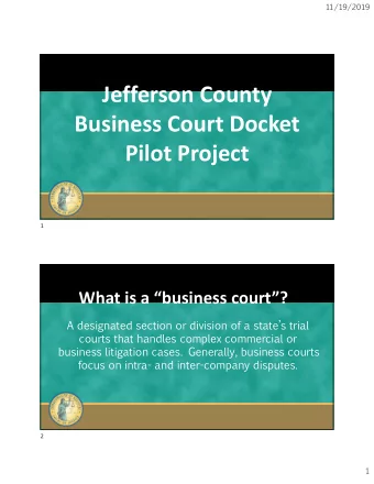 Jefferson County Business Court Docket Pilot Project  1 What is a business court?  A