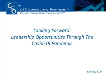Looking Forward:  Leadership Opportunities Through The  Covid-19 Pandemic  June 18, 2020  What we