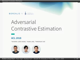Adversarial  Contrastive Estimation  ACL 2018  *AVISHEK (JOEY) BOSE, *HUAN LING, *YANSHUAI CAO