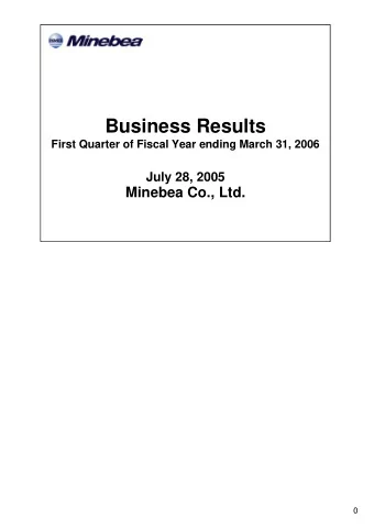 Business Results  First Quarter of Fiscal Year ending March 31, 2006  July 28, 2005  Minebea Co.,