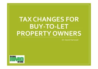 TAX CHANGES FOR  BUY-TO-LET  PROPERTY OWNERS  Dr. David Harwood  Taxation, Taxation, Taxation