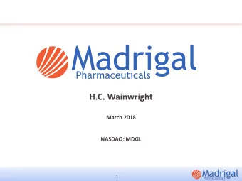 H.C. Wainwright  March 2018  NASDAQ: MDGL  1  Forward Looking Statements  Any statements, other