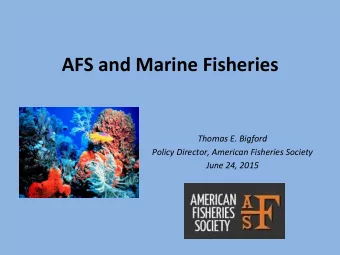 AFS  and  Marine  Fisheries    Thomas  E.  Bigford    Policy  Director,