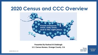 2020 Census and CCC Overview  Presented By Rashad Al-Dabbagh  U.S. Census Bureau, Orange County, CA