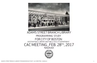CAC MEETING , FEB. 28 TH , 2017  NADAAA  ADAMS STREET BRANCH LIBRARY PROGRAMMING STUDY- CAC MEETING