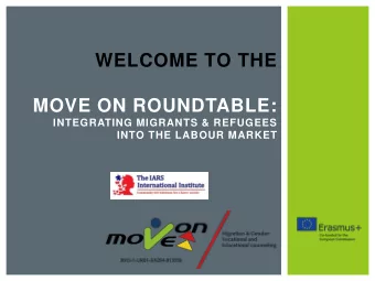 WELCOME TO THE  MOVE ON ROUNDTABLE:  INTEGRATING MIGRANTS &amp; REFUGEES  INTO THE LABOUR MARKET
