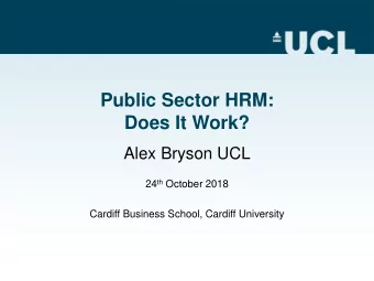 Public Sector HRM:  Does It Work?  Alex Bryson UCL 24 th October 2018  Cardiff Business School,