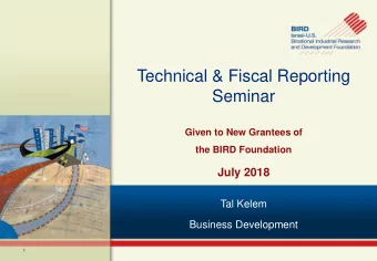 Technical &amp; Fiscal Reporting  Seminar  Given to New Grantees of  the BIRD Foundation  July 2018