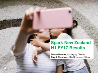 Spark New Zealand  H1 FY17 Results Simon Moutter , Managing Director David Chalmers , Chief