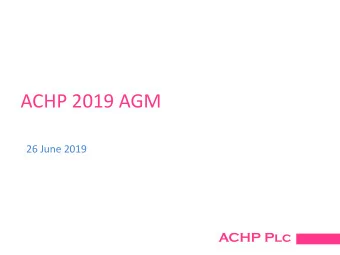 ACHP 2019 AGM  26 June 2019  ACHP Plc  Introduction  Since June 2017, the Company's only trading