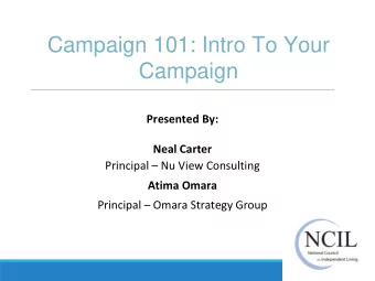 Campaign 101: Intro To Your  Campaign  Presented By:  Neal Carter  Principal  Nu View Consulting