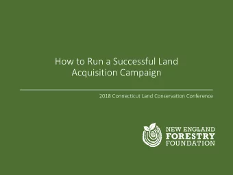 How$to$Run$a$Successful$Land$  Acquisition$Campaign  2018$Connec=cut$Land$Conserva=on$Conference