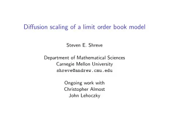 Diffusion scaling of a limit order book model  Steven E. Shreve  Department of Mathematical