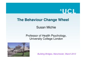 The Behaviour Change Wheel  Susan Michie  Professor of Health Psychology,  University College