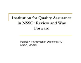 Institution for Quality Assurance  in NSSO: Review and Way  Forward  Pankaj K P Shreyaskar,