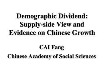 Demographic Dividend:  Supply-side View and  Evidence on Chinese Growth  CAI Fang  Chinese Academy