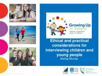Ethical and practical  considerations for  interviewing children and young people  Aisling Murray