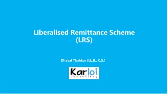 Liberalised Remittance Scheme  (LRS)  Dhaval Thakkar (LL.B., C.S.)  Snapshot - LRS  Particulars
