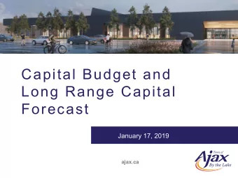 Capital Budget and  Long Range Capital  Forecast  January 17, 2019  ajax.ca  Agenda  Capital Budget